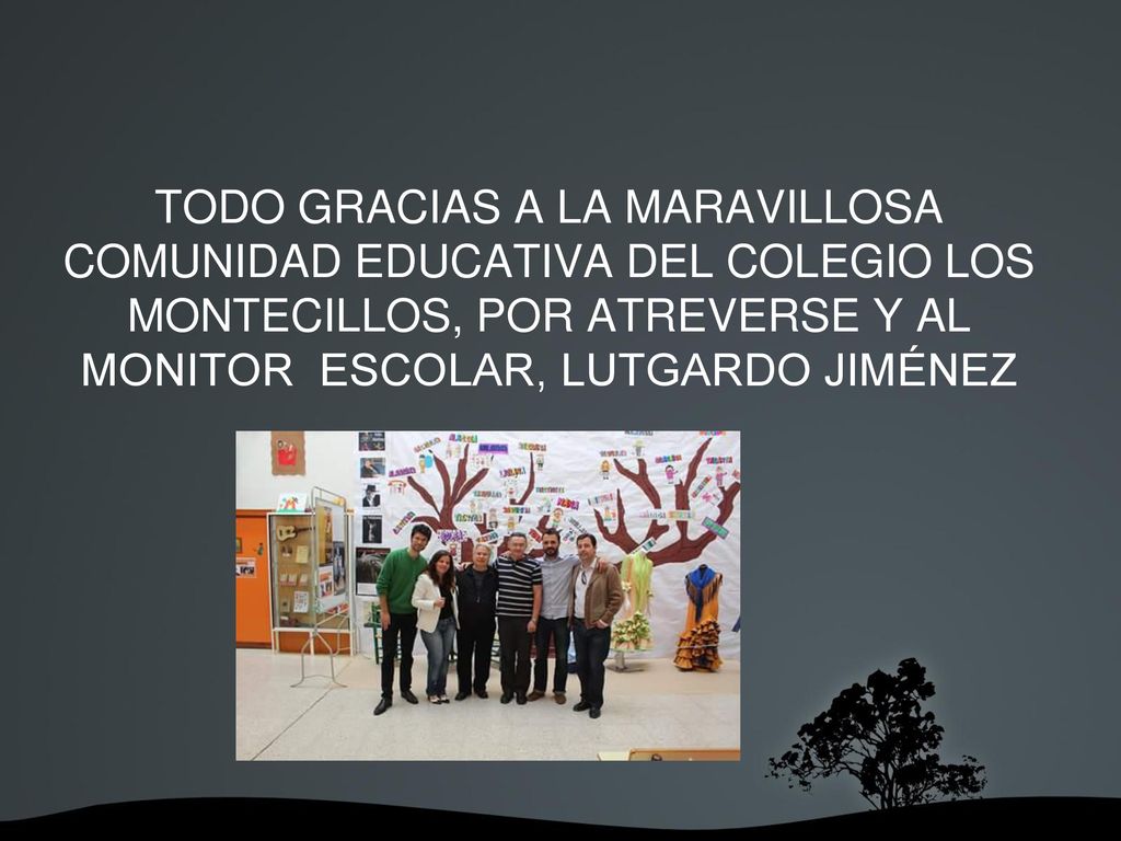 TODO GRACIAS A LA MARAVILLOSA COMUNIDAD EDUCATIVA DEL COLEGIO LOS MONTECILLOS, POR ATREVERSE Y AL MONITOR ESCOLAR, LUTGARDO JIMÉNEZ