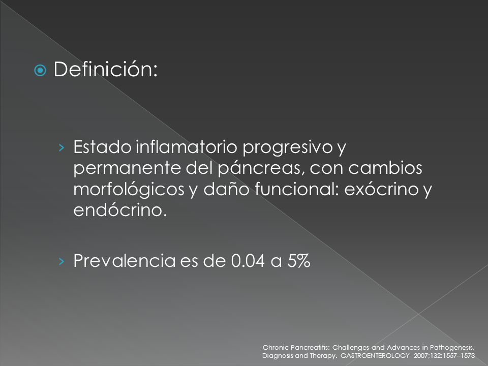 Definición: Estado inflamatorio progresivo y permanente del páncreas, con cambios morfológicos y daño funcional: exócrino y endócrino.