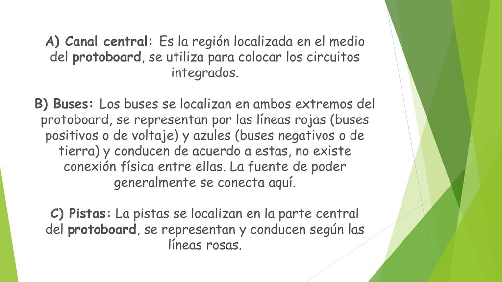 A) Canal central: Es la región localizada en el medio del protoboard, se utiliza para colocar los circuitos integrados.