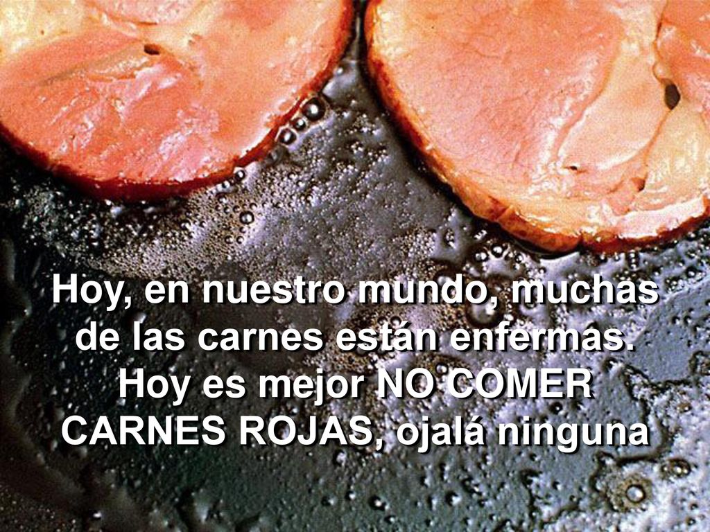 Hoy, en nuestro mundo, muchas de las carnes están enfermas