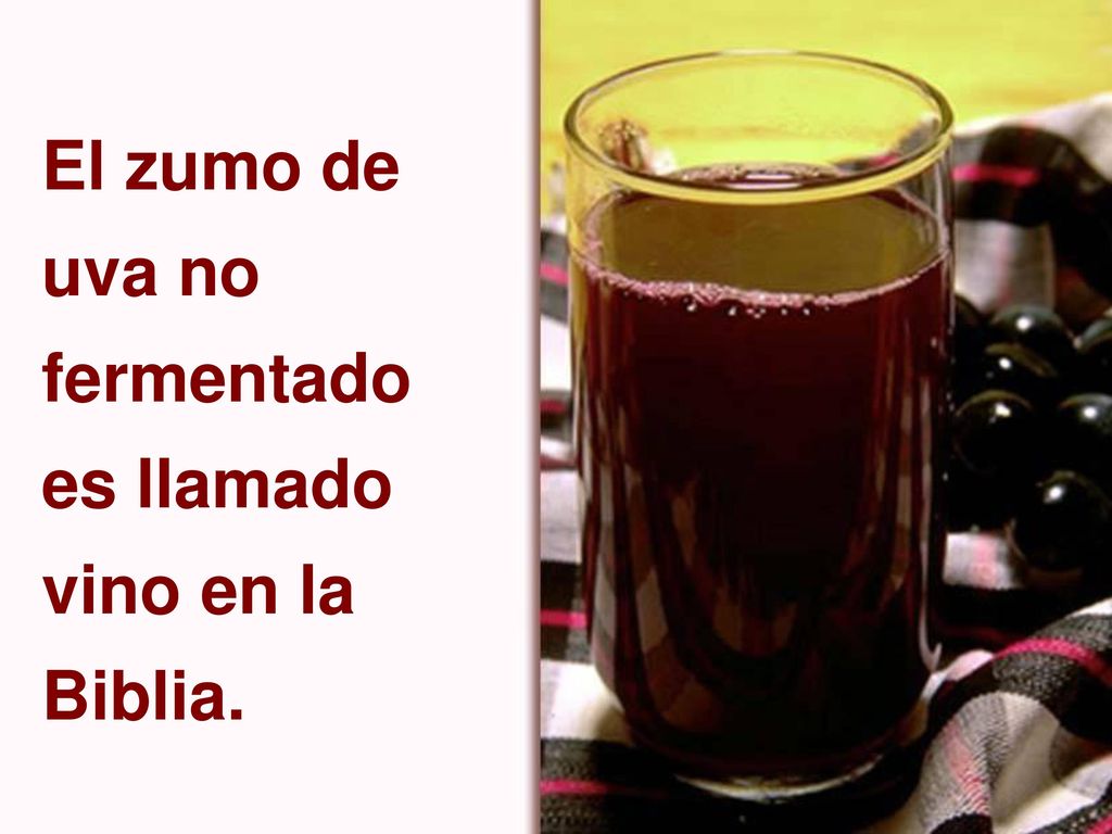 El zumo de uva no fermentado es llamado vino en la Biblia.