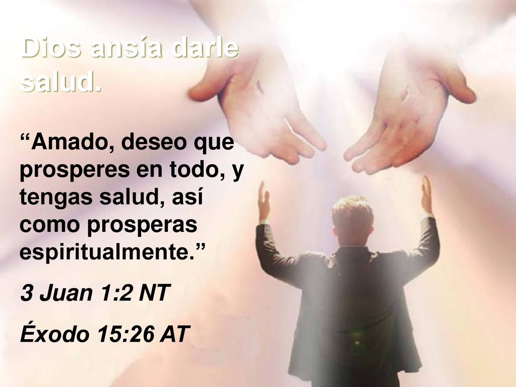 Dios ansía darle salud. Amado, deseo que prosperes en todo, y tengas salud, así como prosperas espiritualmente.