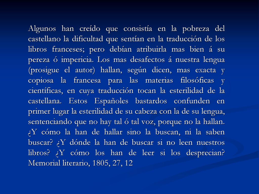 Algunos han creído que consistía en la pobreza del castellano la dificultad que sentían en la traducción de los libros franceses; pero debían atribuirla mas bien á su pereza ó impericia.