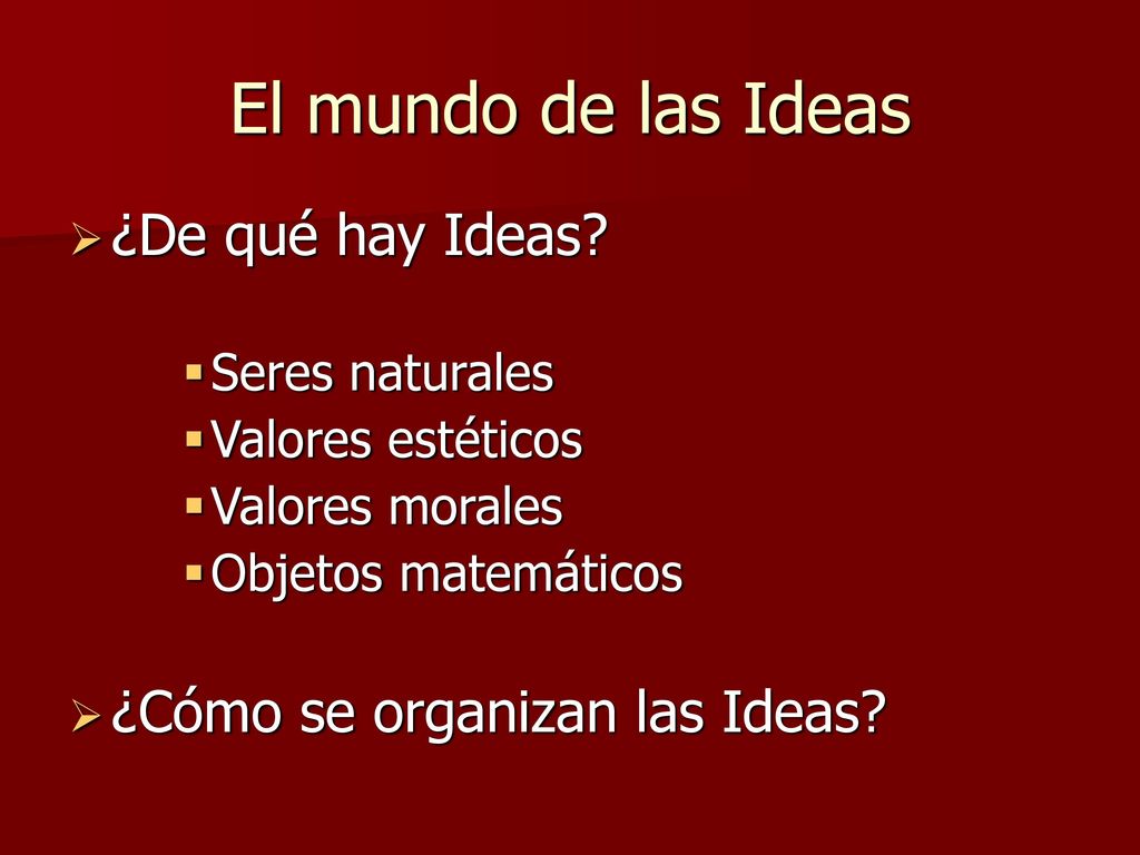 El mundo de las Ideas ¿De qué hay Ideas ¿Cómo se organizan las Ideas