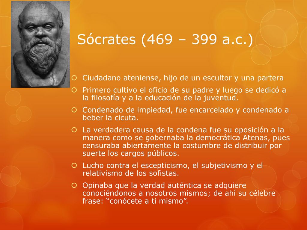 Sócrates (469 – 399 a.c.) Ciudadano ateniense, hijo de un escultor y una partera.