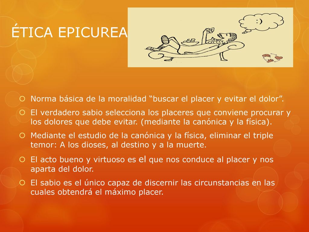 ÉTICA EPICUREA Norma básica de la moralidad buscar el placer y evitar el dolor .