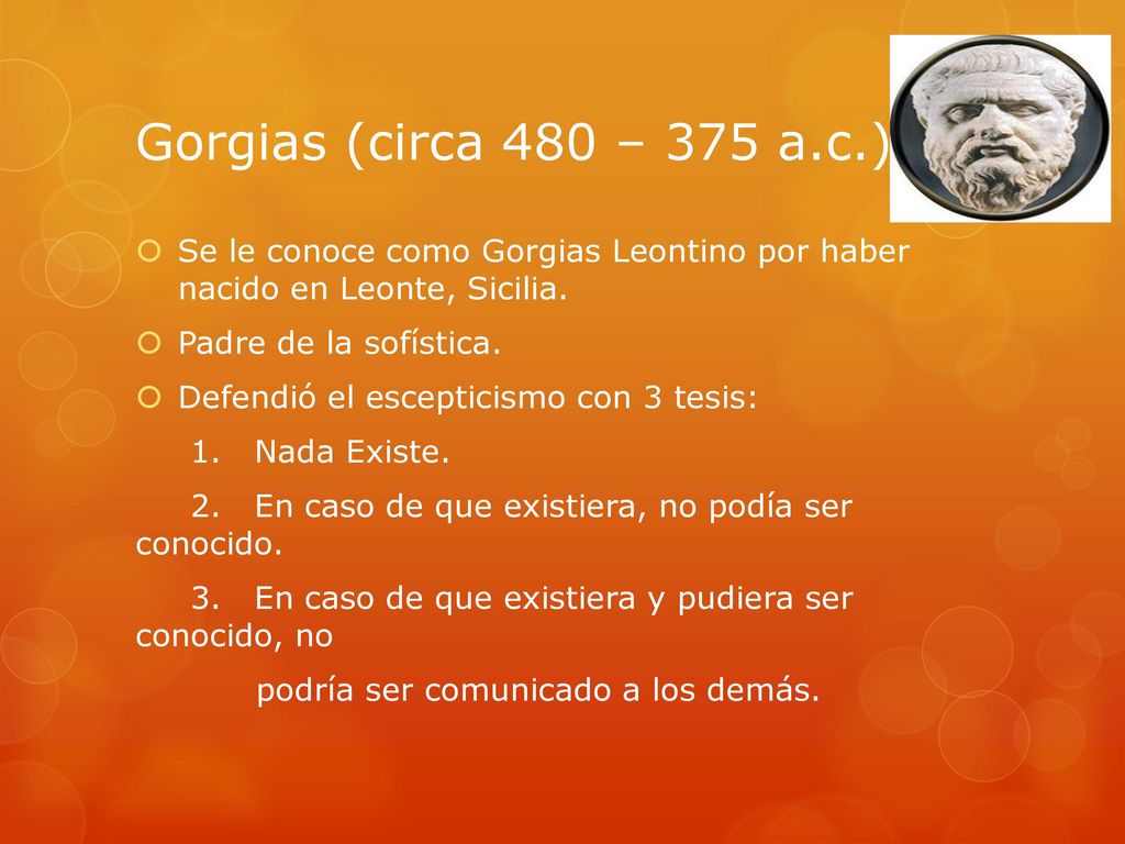 Gorgias (circa 480 – 375 a.c.) Se le conoce como Gorgias Leontino por haber nacido en Leonte, Sicilia.