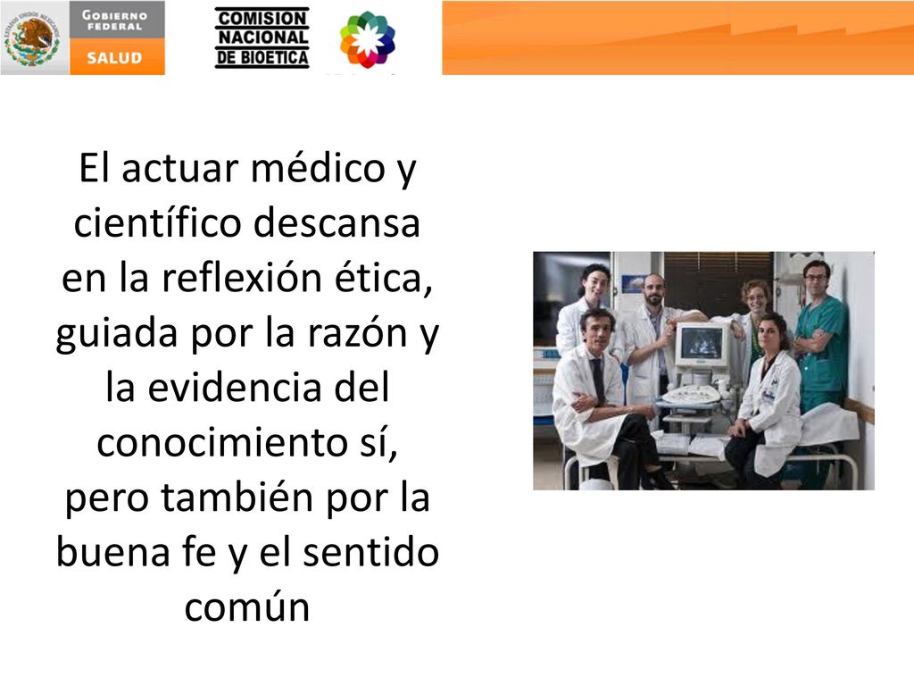 El actuar médico y científico descansa en la reflexión ética, guiada por la razón y la evidencia del conocimiento sí, pero también por la buena fe y el sentido común