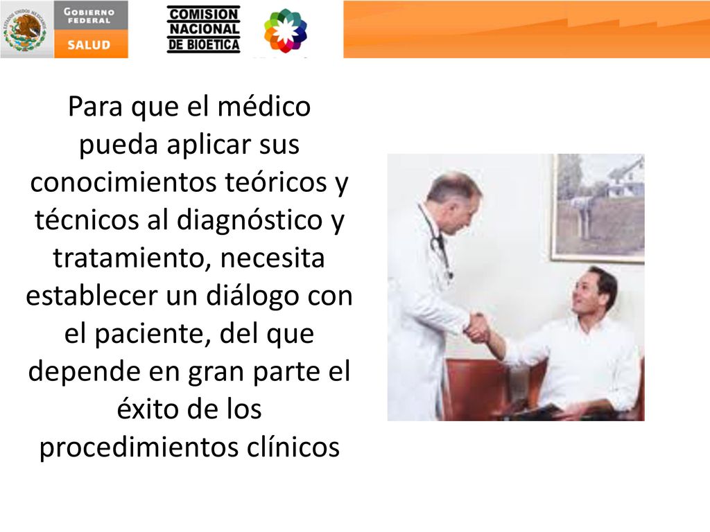 Para que el médico pueda aplicar sus conocimientos teóricos y técnicos al diagnóstico y tratamiento, necesita establecer un diálogo con el paciente, del que depende en gran parte el éxito de los procedimientos clínicos