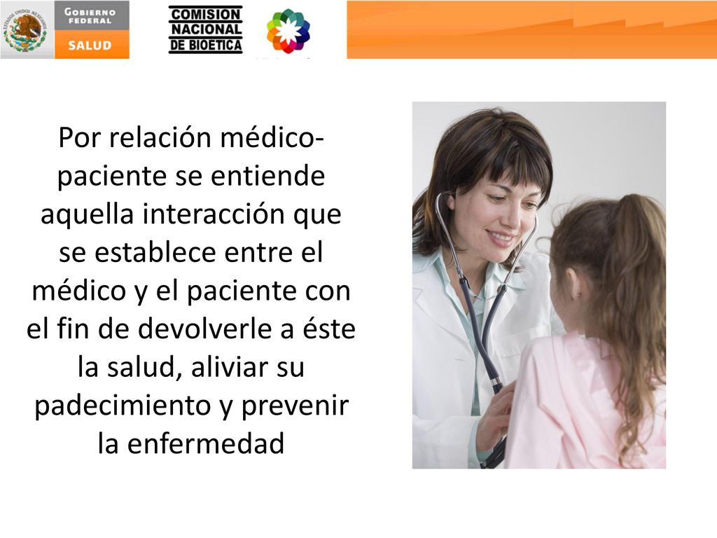 Por relación médico-paciente se entiende aquella interacción que se establece entre el médico y el paciente con el fin de devolverle a éste la salud, aliviar su padecimiento y prevenir la enfermedad