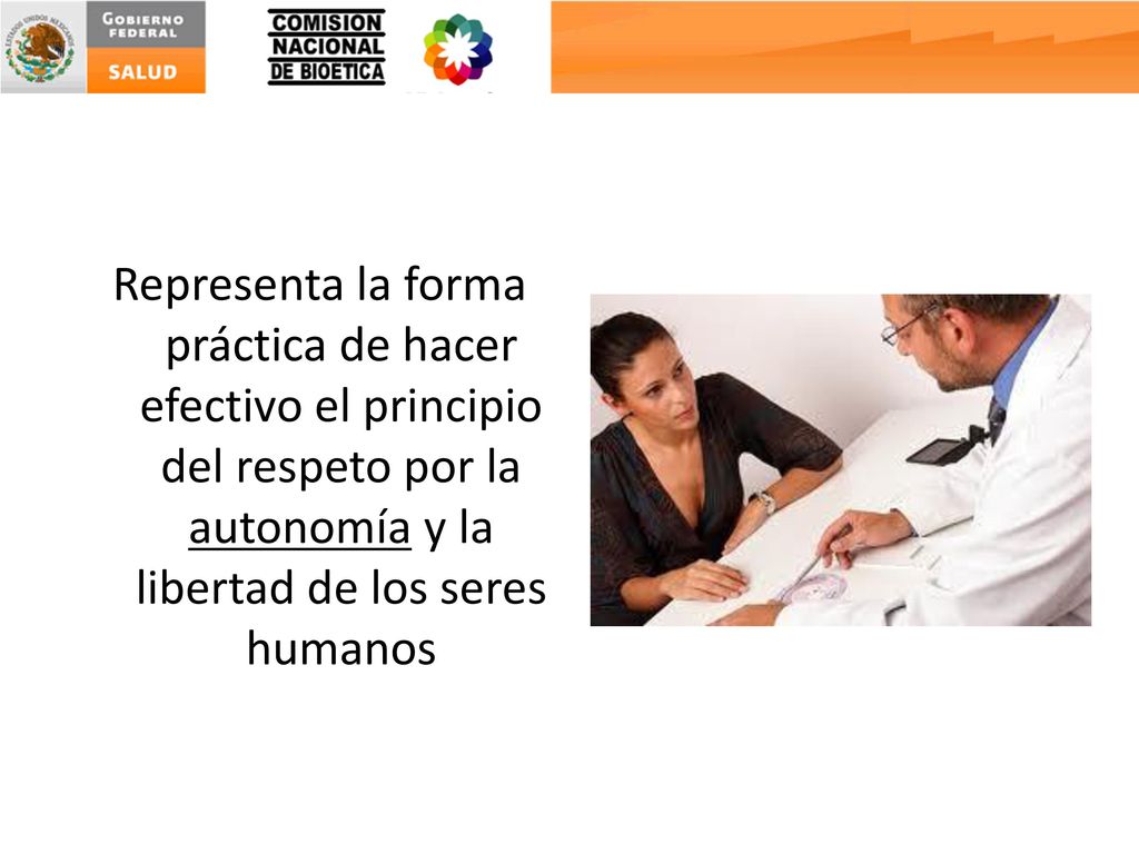 Representa la forma práctica de hacer efectivo el principio del respeto por la autonomía y la libertad de los seres humanos