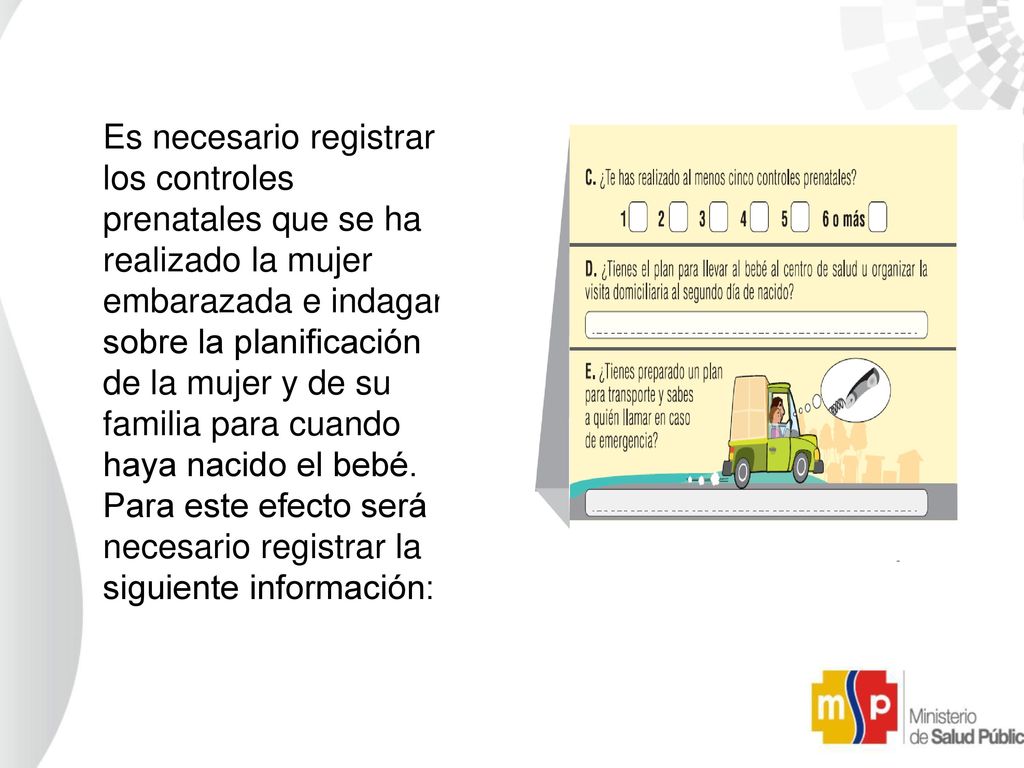 Es necesario registrar los controles prenatales que se ha realizado la mujer embarazada e indagar sobre la planificación de la mujer y de su familia para cuando haya nacido el bebé.