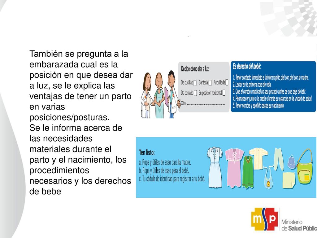 También se pregunta a la embarazada cual es la posición en que desea dar a luz, se le explica las ventajas de tener un parto en varias posiciones/posturas.