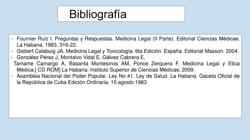 Bibliografía Fournier Ruiz I. Preguntas y Respuestas. Medicina Legal (II Parte). Editorial Ciencias Médicas. La Habana