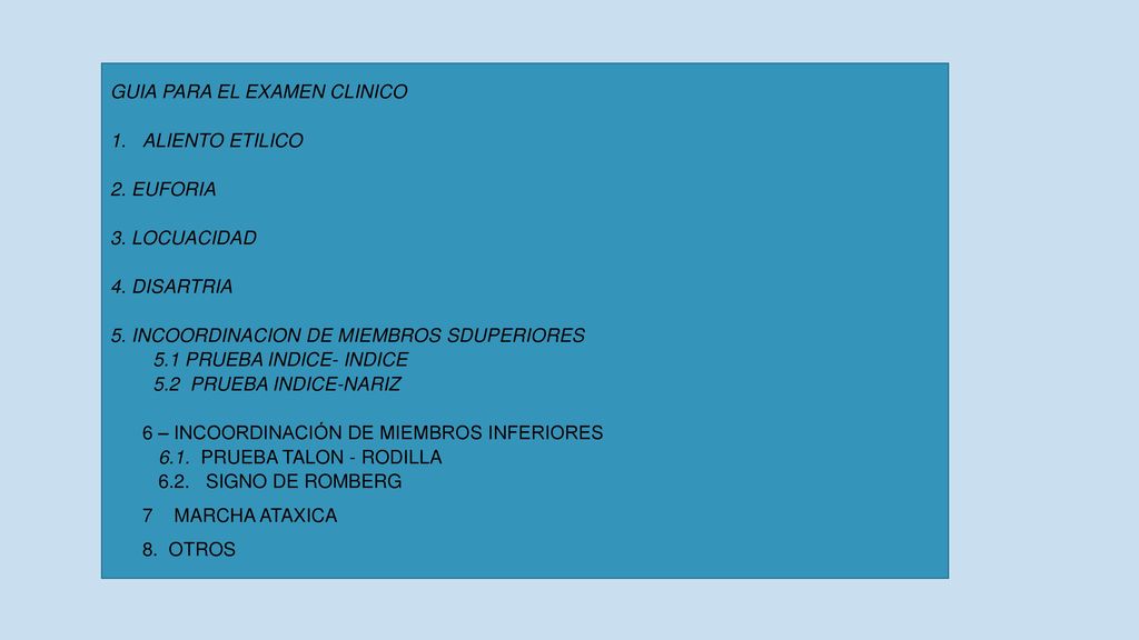 GUIA PARA EL EXAMEN CLINICO ALIENTO ETILICO 2. EUFORIA 3. LOCUACIDAD