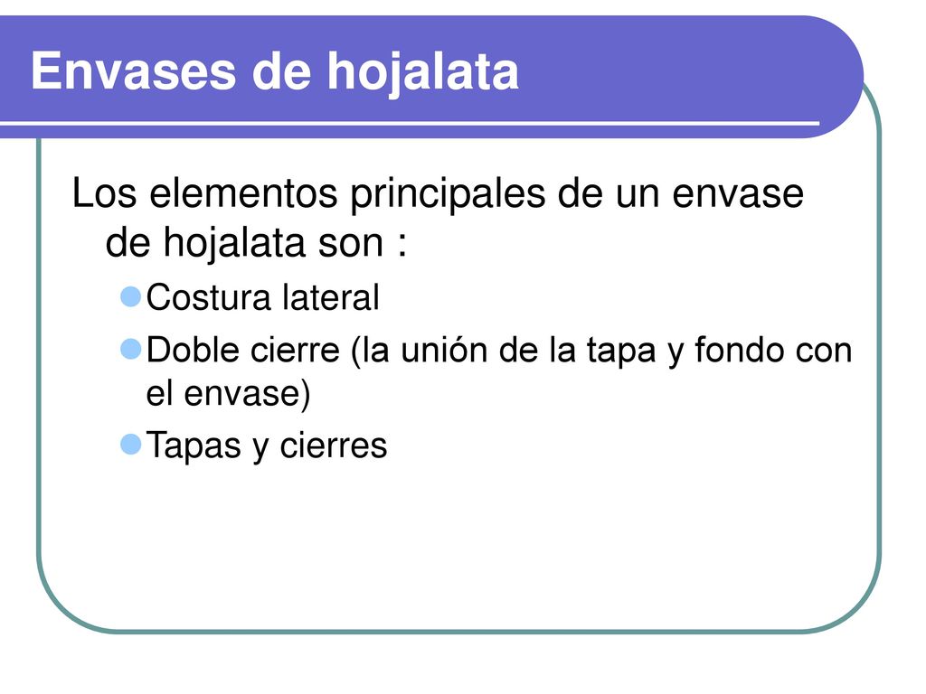 Envases de hojalata Los elementos principales de un envase de hojalata son : Costura lateral.