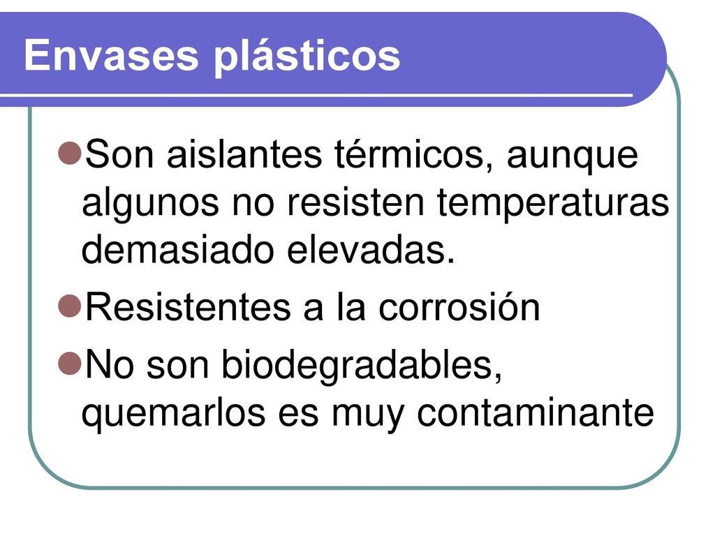 Envases plásticos Son aislantes térmicos, aunque algunos no resisten temperaturas demasiado elevadas.