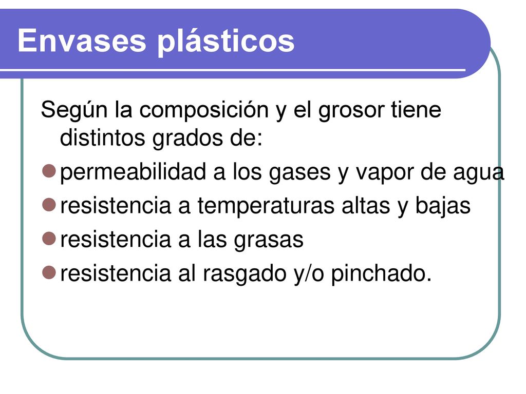 Envases plásticos Según la composición y el grosor tiene distintos grados de: permeabilidad a los gases y vapor de agua.