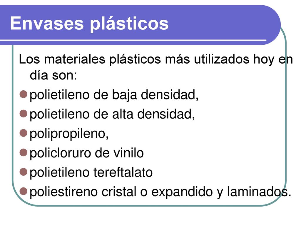 Envases plásticos Los materiales plásticos más utilizados hoy en día son: polietileno de baja densidad,