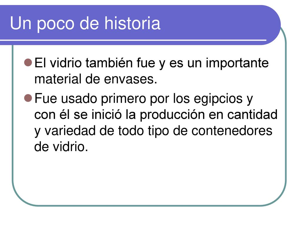 Un poco de historia El vidrio también fue y es un importante material de envases.