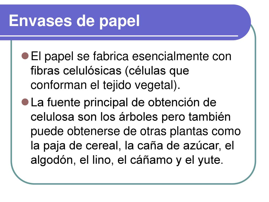 Envases de papel El papel se fabrica esencialmente con fibras celulósicas (células que conforman el tejido vegetal).