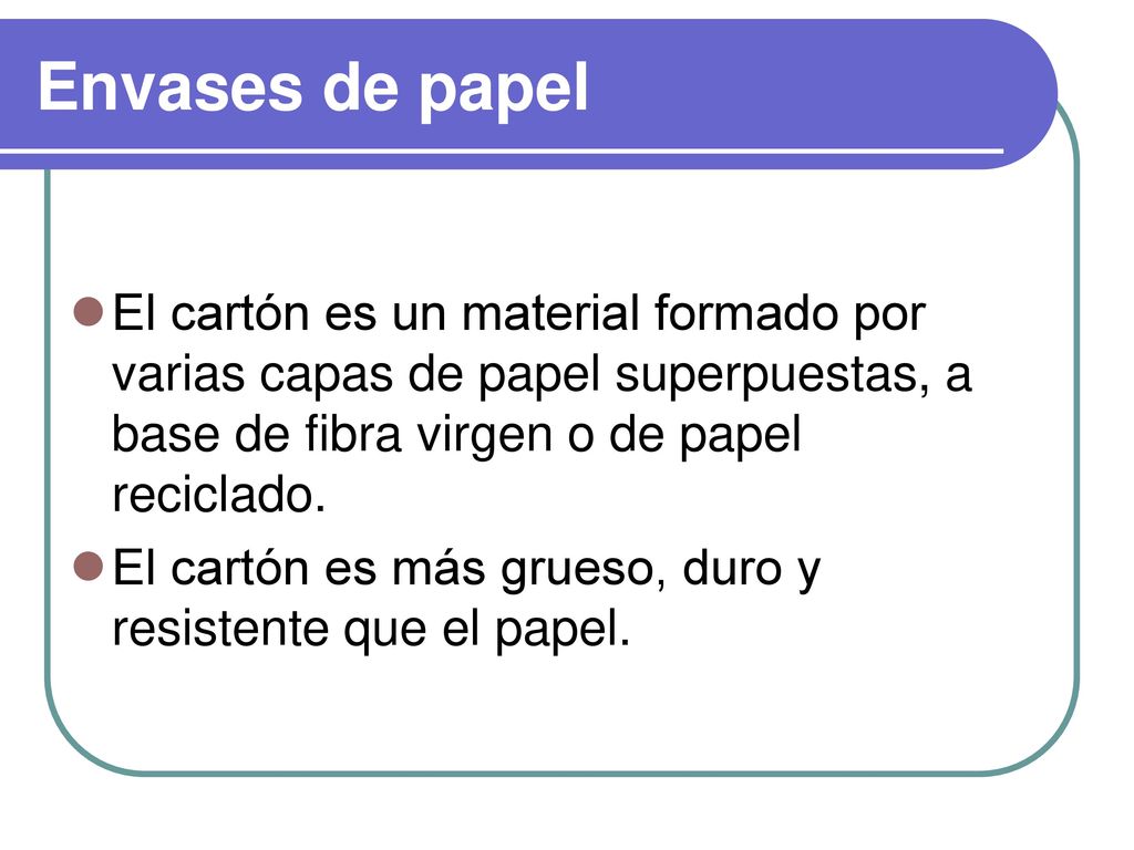 Envases de papel El cartón es un material formado por varias capas de papel superpuestas, a base de fibra virgen o de papel reciclado.