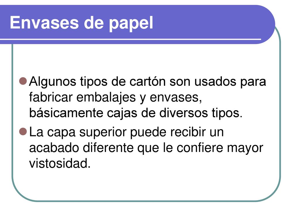 Envases de papel Algunos tipos de cartón son usados para fabricar embalajes y envases, básicamente cajas de diversos tipos.