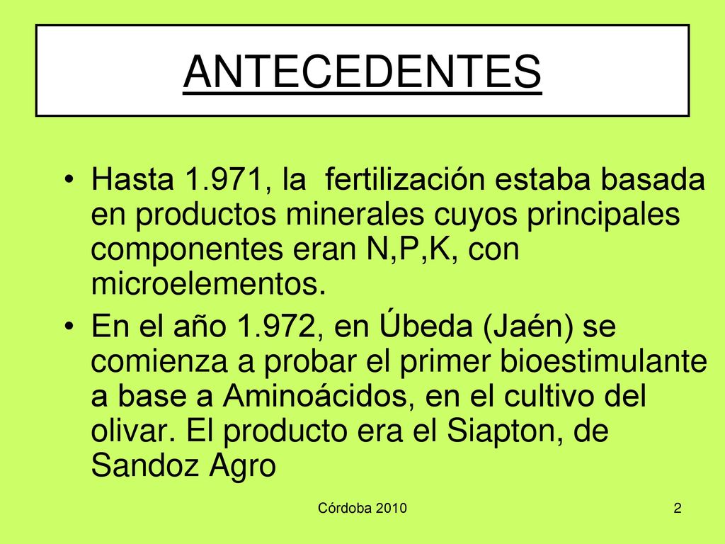 ANTECEDENTES Hasta 1.971, la fertilización estaba basada en productos minerales cuyos principales componentes eran N,P,K, con microelementos.