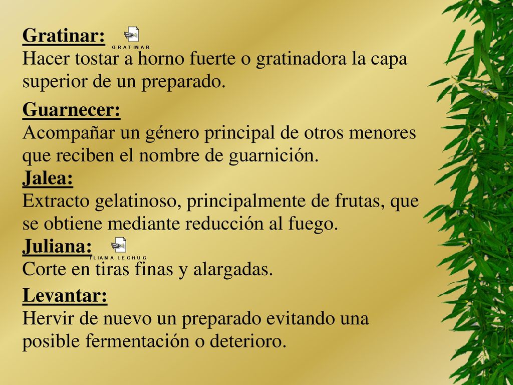 Gratinar: Hacer tostar a horno fuerte o gratinadora la capa. superior de un preparado. Guarnecer: