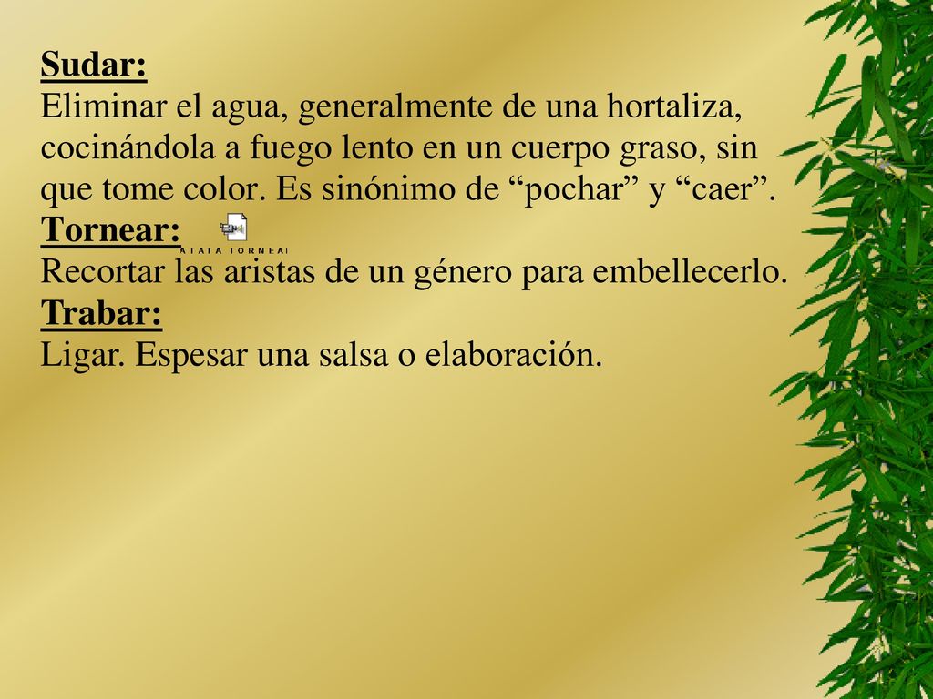 Sudar: Eliminar el agua, generalmente de una hortaliza, cocinándola a fuego lento en un cuerpo graso, sin.