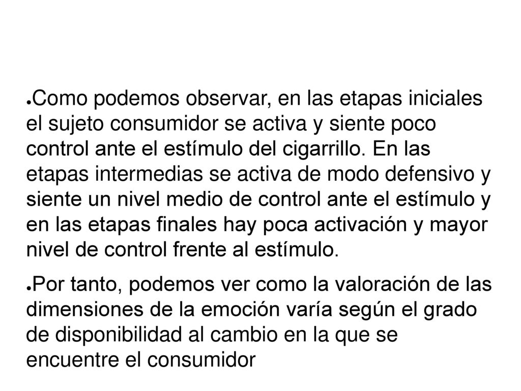 Como podemos observar, en las etapas iniciales el sujeto consumidor se activa y siente poco control ante el estímulo del cigarrillo. En las etapas intermedias se activa de modo defensivo y siente un nivel medio de control ante el estímulo y en las etapas finales hay poca activación y mayor nivel de control frente al estímulo.