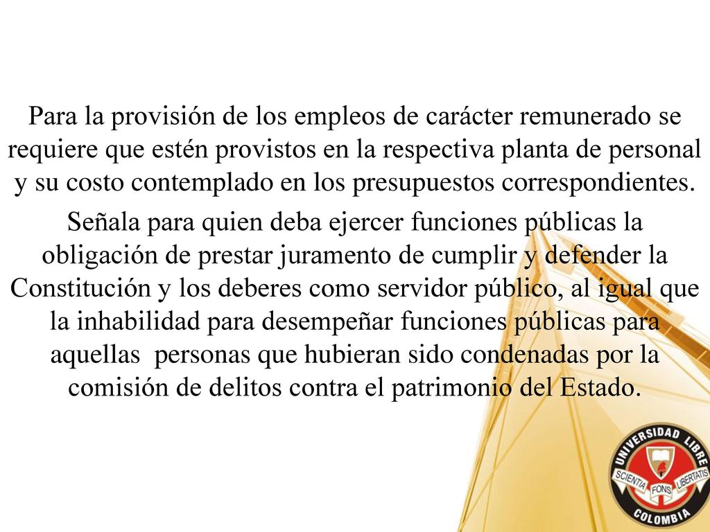 Para la provisión de los empleos de carácter remunerado se requiere que estén provistos en la respectiva planta de personal y su costo contemplado en los presupuestos correspondientes.