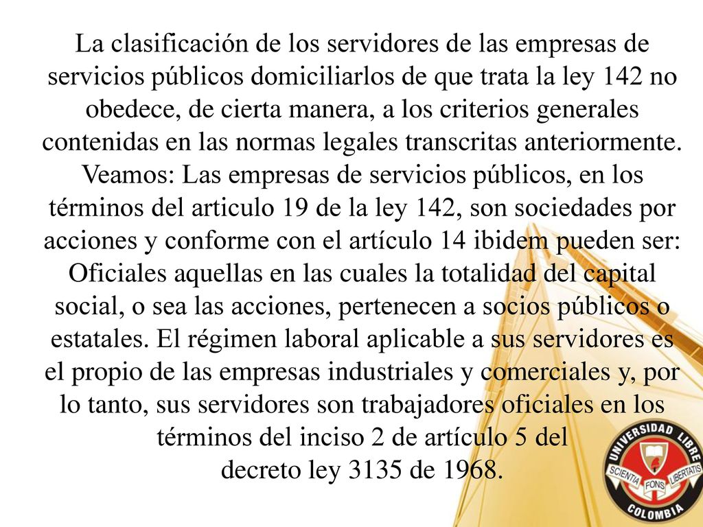 La clasificación de los servidores de las empresas de servicios públicos domiciliarlos de que trata la ley 142 no obedece, de cierta manera, a los criterios generales contenidas en las normas legales transcritas anteriormente.