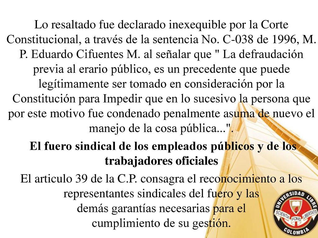 Lo resaltado fue declarado inexequible por la Corte Constitucional, a través de la sentencia No. C-038 de 1996, M. P. Eduardo Cifuentes M. al señalar que La defraudación previa al erario público, es un precedente que puede legítimamente ser tomado en consideración por la Constitución para Impedir que en lo sucesivo la persona que por este motivo fue condenado penalmente asuma de nuevo el manejo de la cosa pública... .