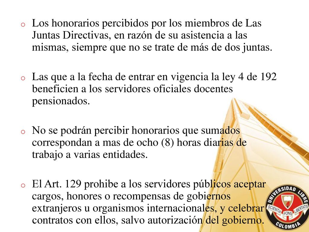 Los honorarios percibidos por los miembros de Las Juntas Directivas, en razón de su asistencia a las mismas, siempre que no se trate de más de dos juntas.