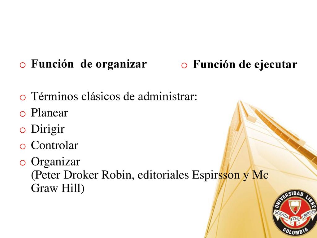Función de organizar Términos clásicos de administrar: Planear. Dirigir. Controlar.