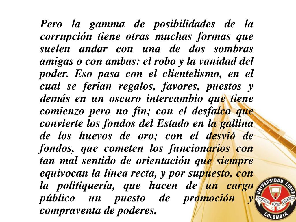 Pero la gamma de posibilidades de la corrupción tiene otras muchas formas que suelen andar con una de dos sombras amigas o con ambas: el robo y la vanidad del poder.
