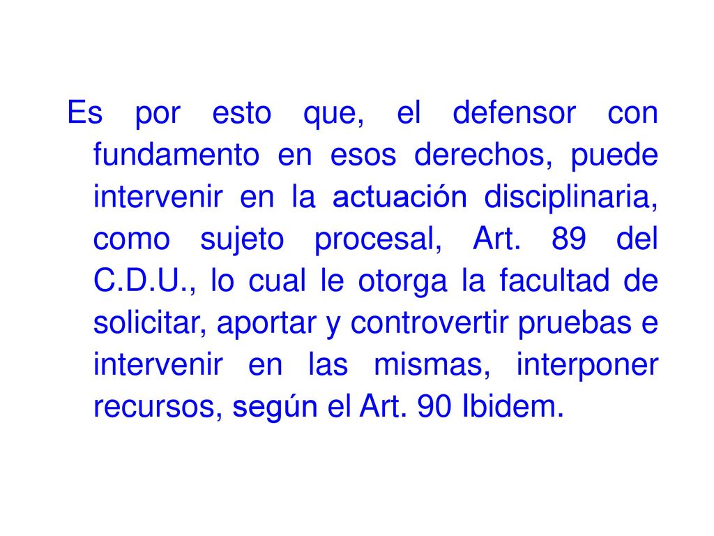Es por esto que, el defensor con fundamento en esos derechos, puede intervenir en la actuación disciplinaria, como sujeto procesal, Art.