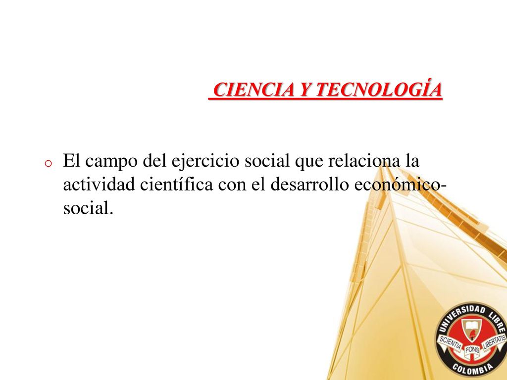 CIENCIA Y TECNOLOGÍA El campo del ejercicio social que relaciona la actividad científica con el desarrollo económico-social.
