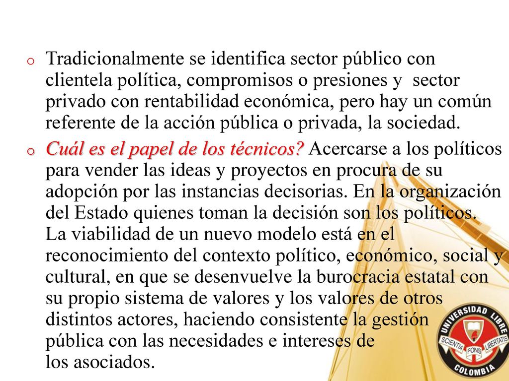 Tradicionalmente se identifica sector público con clientela política, compromisos o presiones y sector privado con rentabilidad económica, pero hay un común referente de la acción pública o privada, la sociedad.