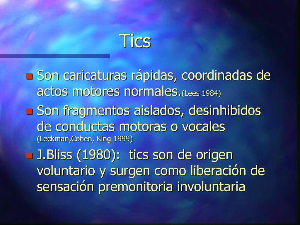 Tics Son caricaturas rápidas, coordinadas de actos motores normales.(Lees 1984)