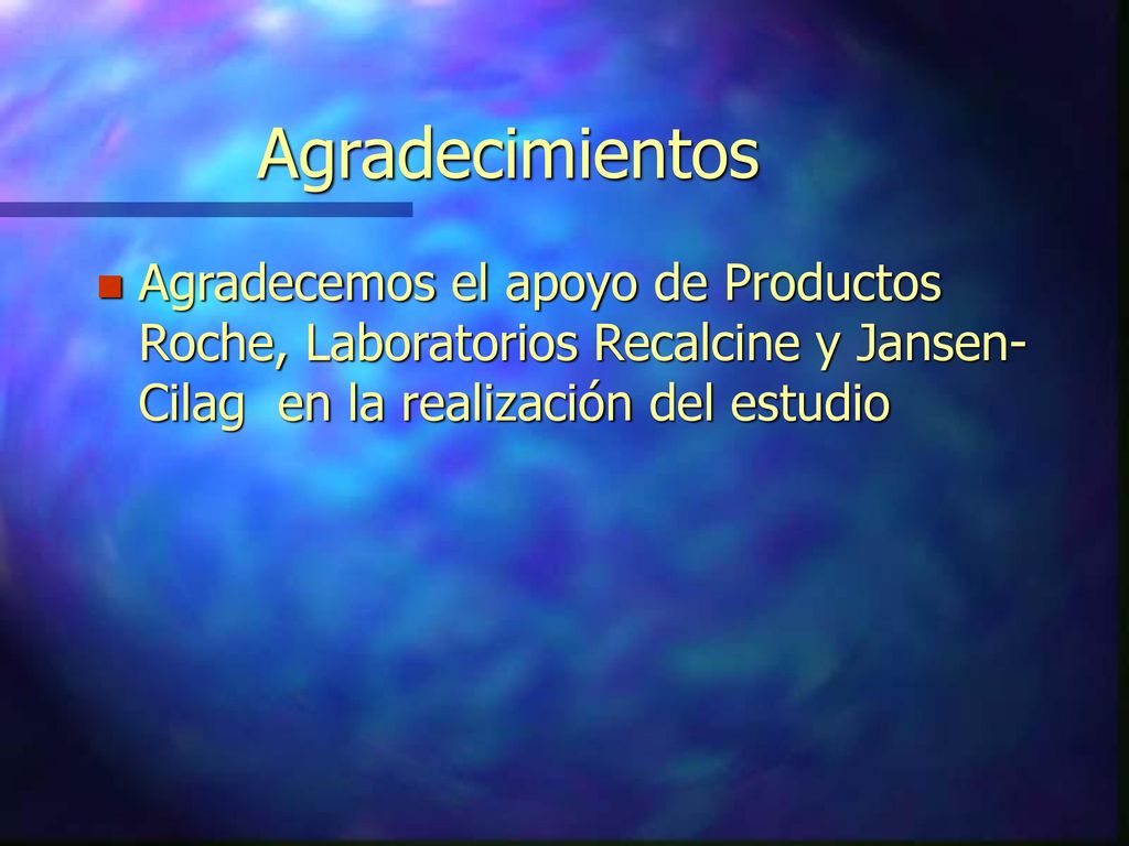 Agradecimientos Agradecemos el apoyo de Productos Roche, Laboratorios Recalcine y Jansen-Cilag en la realización del estudio.
