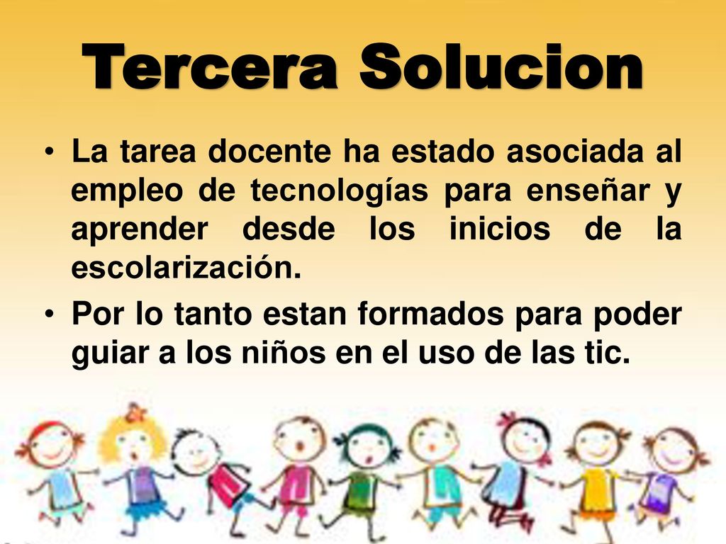 Tercera Solucion La tarea docente ha estado asociada al empleo de tecnologías para enseñar y aprender desde los inicios de la escolarización.