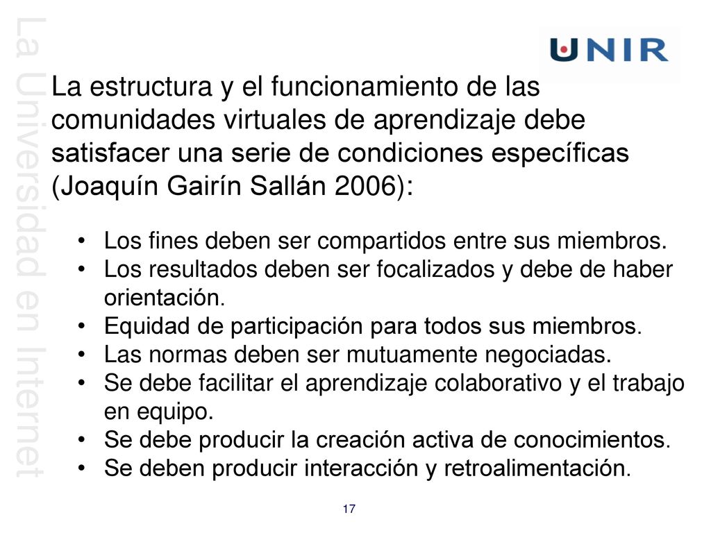 La estructura y el funcionamiento de las comunidades virtuales de aprendizaje debe satisfacer una serie de condiciones específicas (Joaquín Gairín Sallán 2006):
