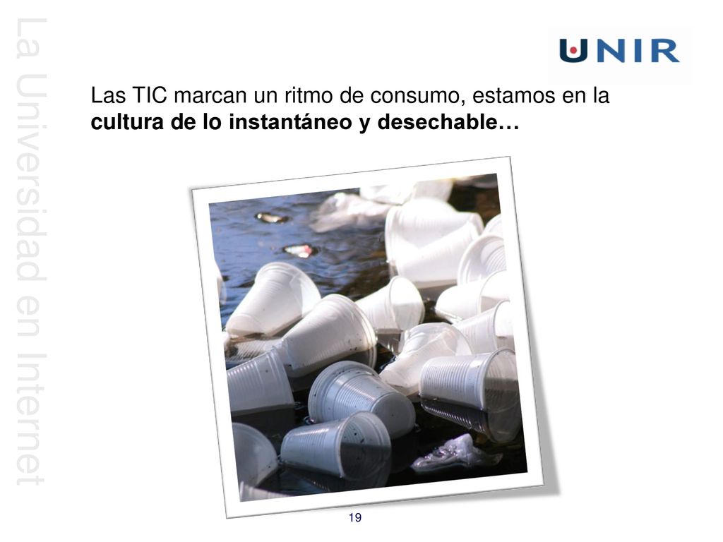 Las TIC marcan un ritmo de consumo, estamos en la cultura de lo instantáneo y desechable…