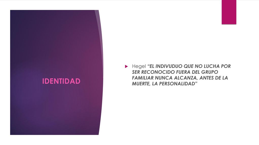 Hegel EL INDIVUDUO QUE NO LUCHA POR SER RECONOCIDO FUERA DEL GRUPO FAMILIAR NUNCA ALCANZA, ANTES DE LA MUERTE, LA PERSONALIDAD