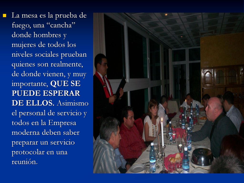 La mesa es la prueba de fuego, una cancha donde hombres y mujeres de todos los niveles sociales prueban quienes son realmente, de donde vienen, y muy importante, QUE SE PUEDE ESPERAR DE ELLOS.