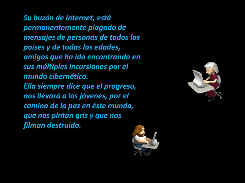 Su buzón de Internet, está permanentemente plagado de mensajes de personas de todos los países y de todas las edades, amigos que ha ido encontrando en sus múltiples incursiones por el mundo cibernético.