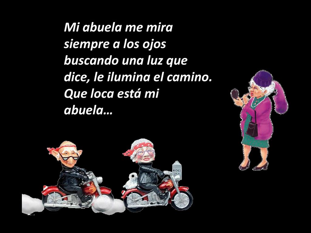 Mi abuela me mira siempre a los ojos buscando una luz que dice, le ilumina el camino.