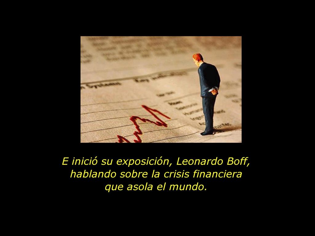 E inició su exposición, Leonardo Boff, hablando sobre la crisis financiera